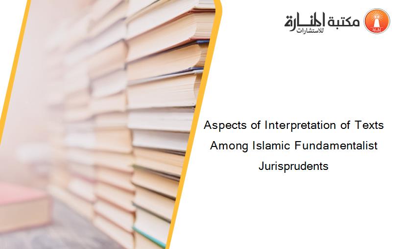 Aspects of Interpretation of Texts Among Islamic Fundamentalist Jurisprudents