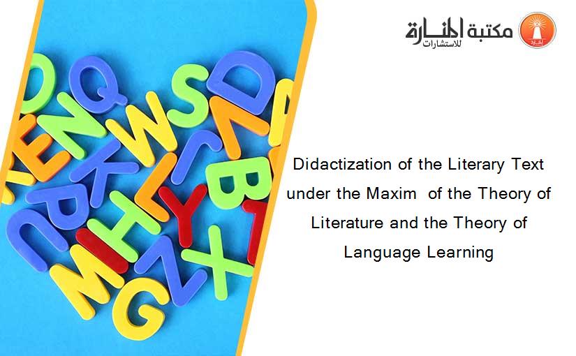 Didactization of the Literary Text under the Maxim  of the Theory of Literature and the Theory of  Language Learning