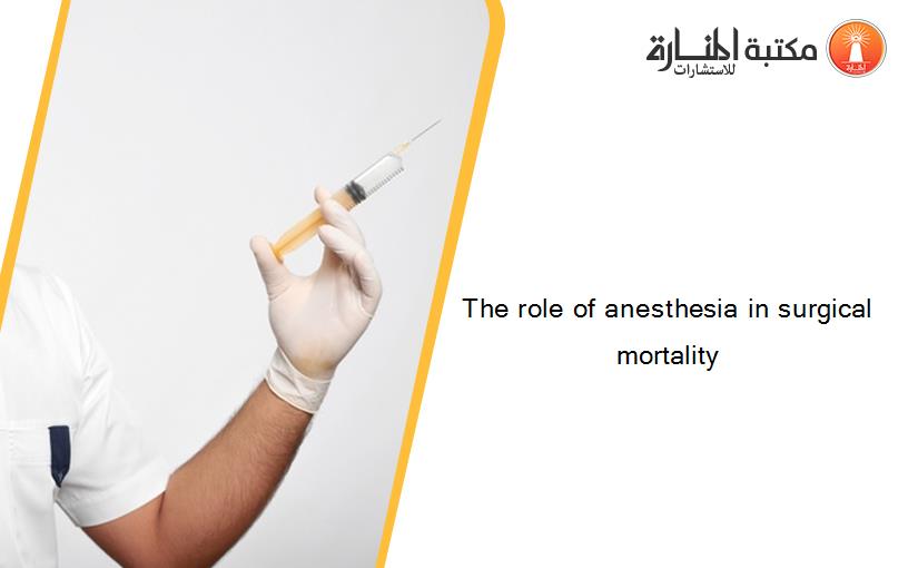 The role of anesthesia in surgical mortality‏