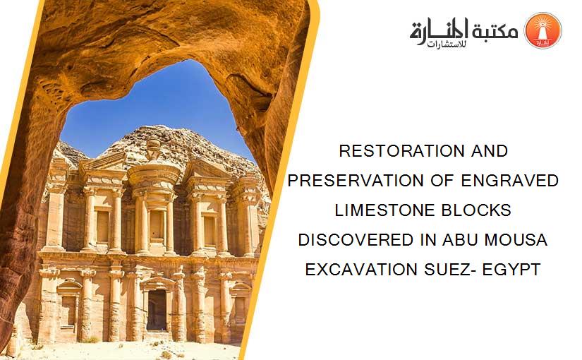 RESTORATION AND PRESERVATION OF ENGRAVED LIMESTONE BLOCKS DISCOVERED IN ABU MOUSA EXCAVATION SUEZ- EGYPT