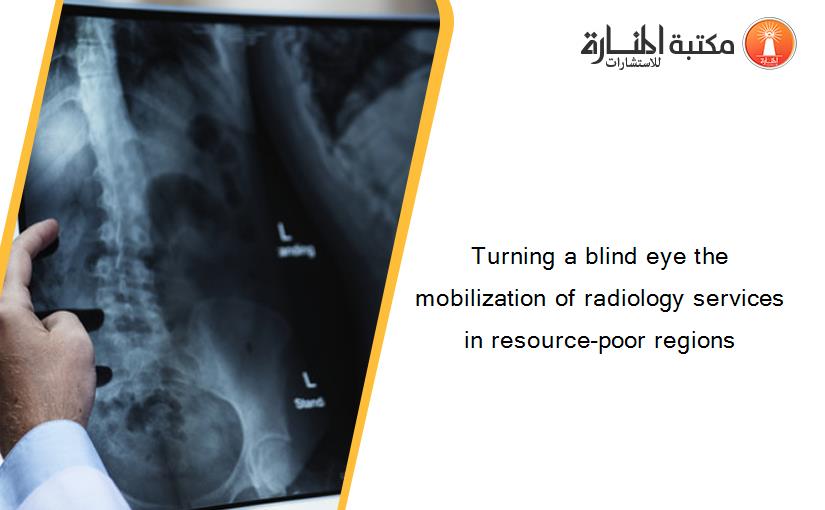 Turning a blind eye the mobilization of radiology services in resource-poor regions‏