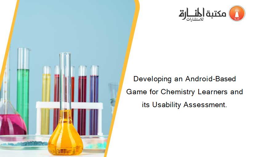 Developing an Android-Based Game for Chemistry Learners and its Usability Assessment.