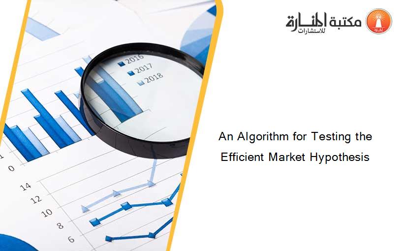 An Algorithm for Testing the Efficient Market Hypothesis