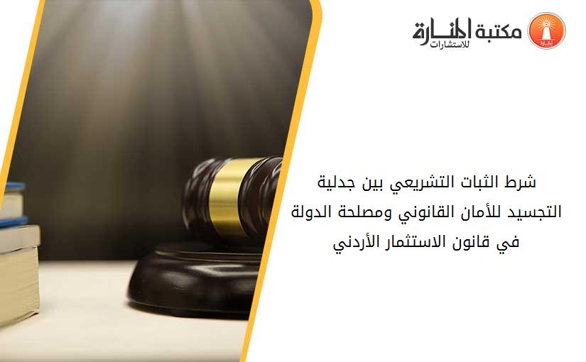 شرط الثبات التشريعي بين جدلية التجسيد للأمان القانوني ومصلحة الدولة في قانون الاستثمار الأردني