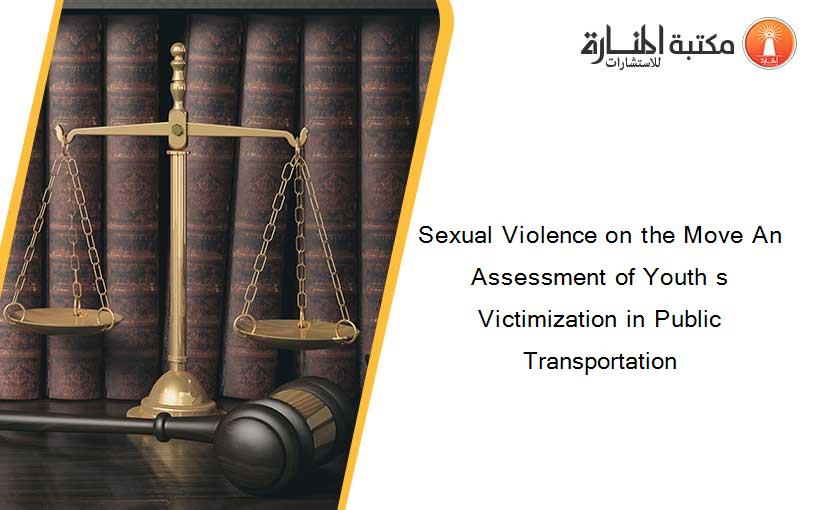 Sexual Violence on the Move An Assessment of Youth s Victimization in Public Transportation