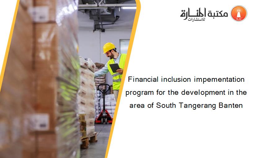 Financial inclusion impementation program for the development in the area of South Tangerang Banten