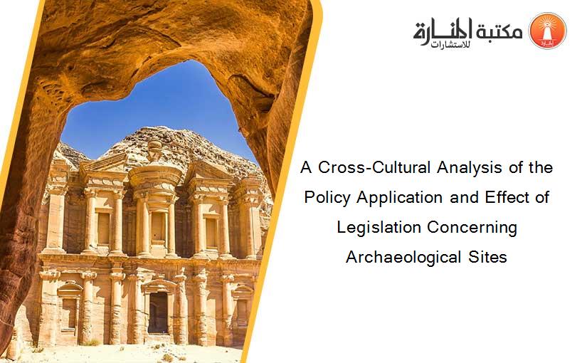 A Cross-Cultural Analysis of the Policy Application and Effect of Legislation Concerning Archaeological Sites