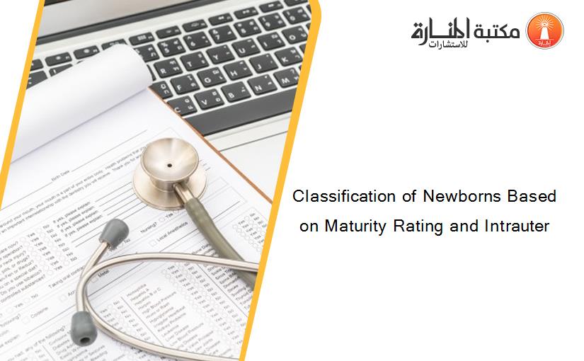 Classification of Newborns Based on Maturity Rating and Intrauter