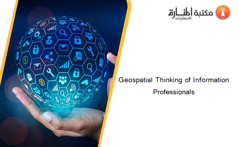 Geospatial Thinking of Information Professionals