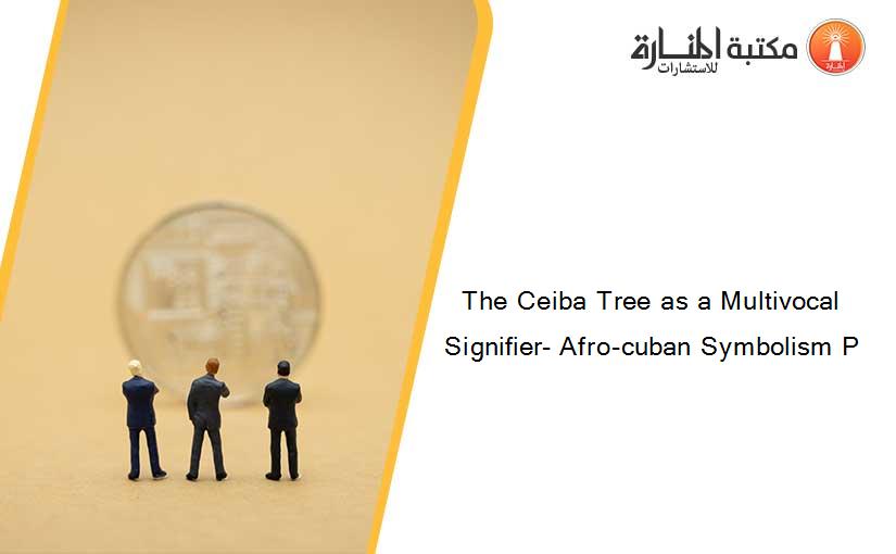 The Ceiba Tree as a Multivocal Signifier- Afro-cuban Symbolism P