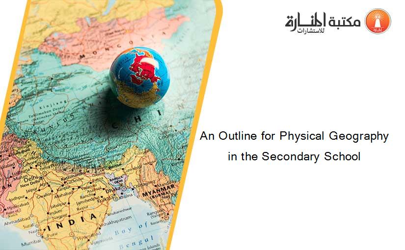 An Outline for Physical Geography in the Secondary School