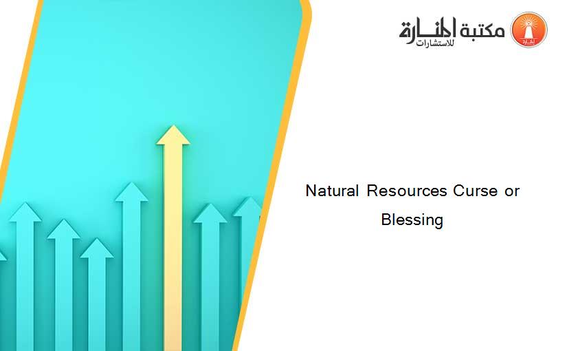 Natural Resources Curse or Blessing