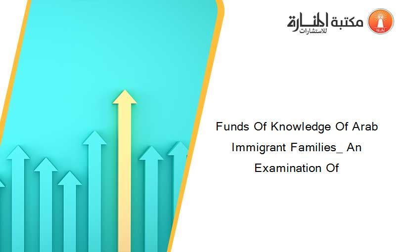Funds Of Knowledge Of Arab Immigrant Families_ An Examination Of