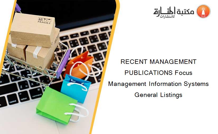 RECENT MANAGEMENT PUBLICATIONS Focus Management Information Systems General Listings