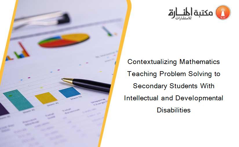 Contextualizing Mathematics Teaching Problem Solving to Secondary Students With Intellectual and Developmental Disabilities
