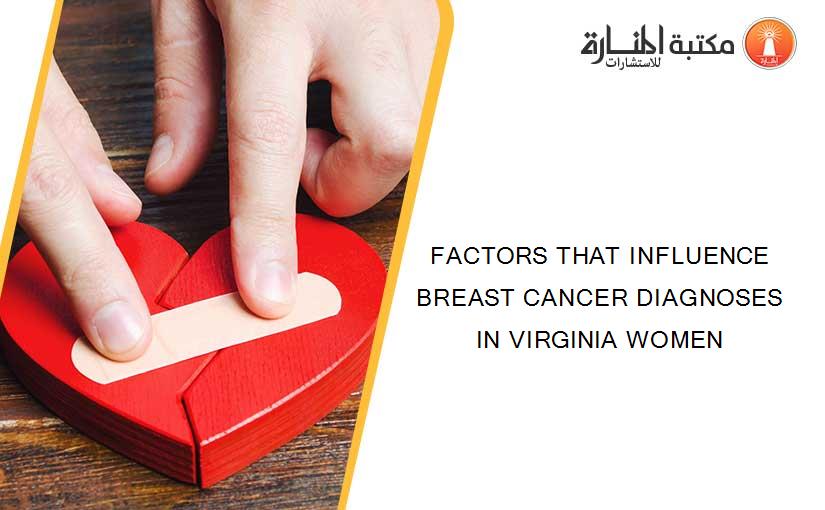 FACTORS THAT INFLUENCE BREAST CANCER DIAGNOSES IN VIRGINIA WOMEN