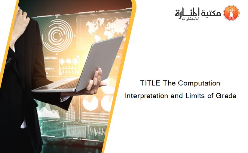 TITLE The Computation Interpretation and Limits of Grade