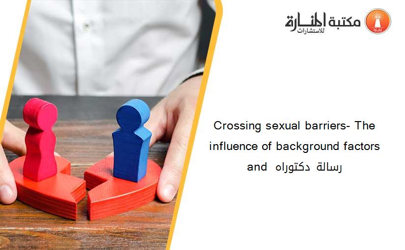 Crossing sexual barriers- The influence of background factors and  رسالة دكتوراه