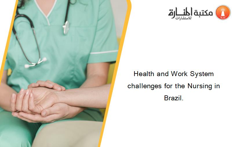 Health and Work System challenges for the Nursing in Brazil.
