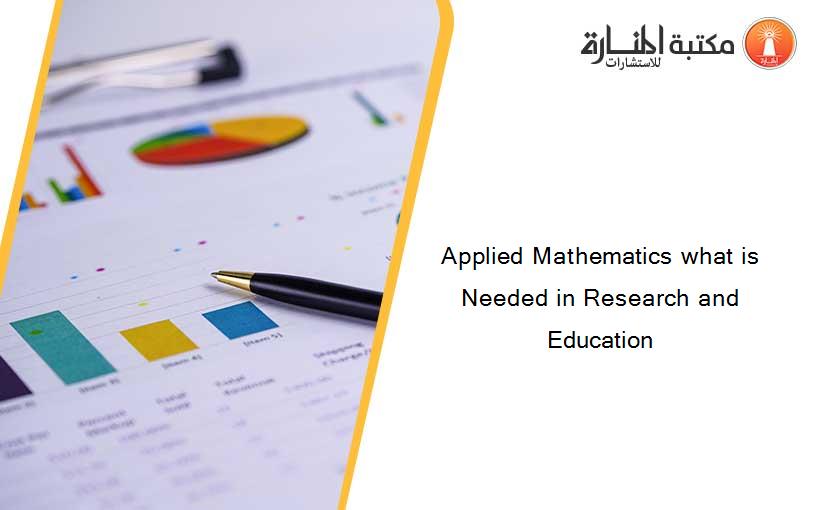 Applied Mathematics what is Needed in Research and Education