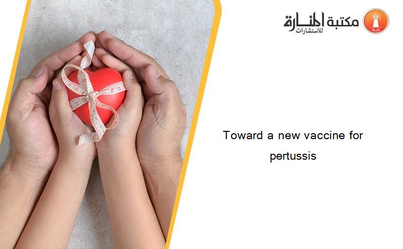 Toward a new vaccine for pertussis