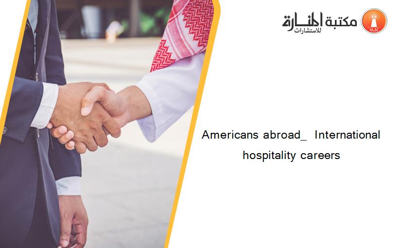 Americans abroad_  International hospitality careers