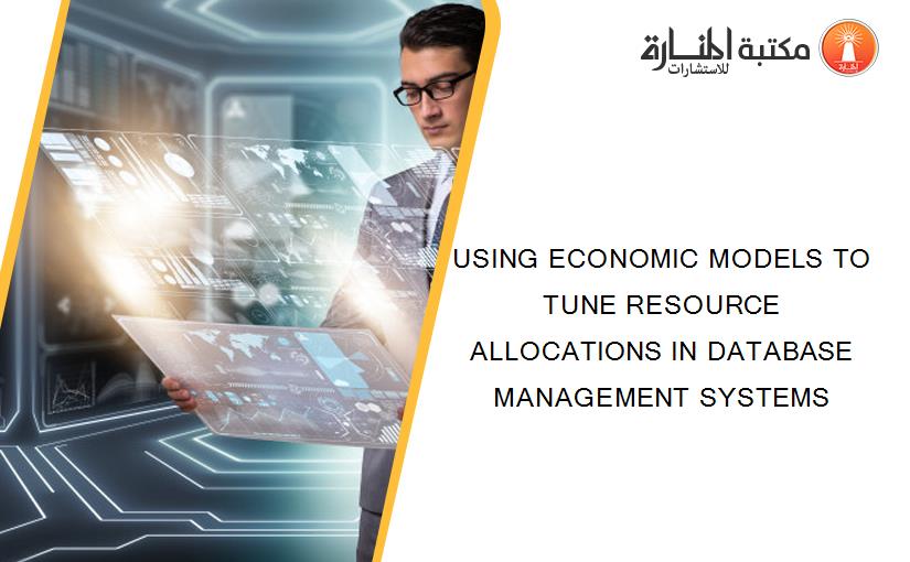 USING ECONOMIC MODELS TO TUNE RESOURCE ALLOCATIONS IN DATABASE MANAGEMENT SYSTEMS