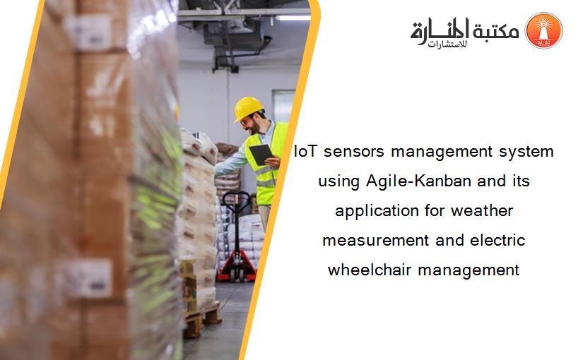 IoT sensors management system using Agile-Kanban and its application for weather measurement and electric wheelchair management