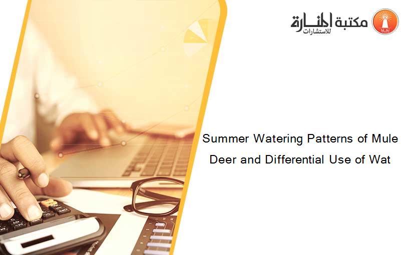 Summer Watering Patterns of Mule Deer and Differential Use of Wat