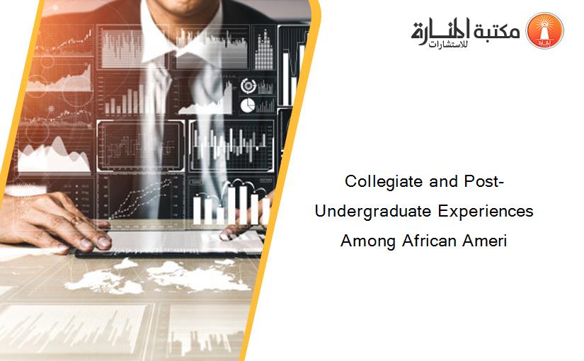 Collegiate and Post-Undergraduate Experiences Among African Ameri