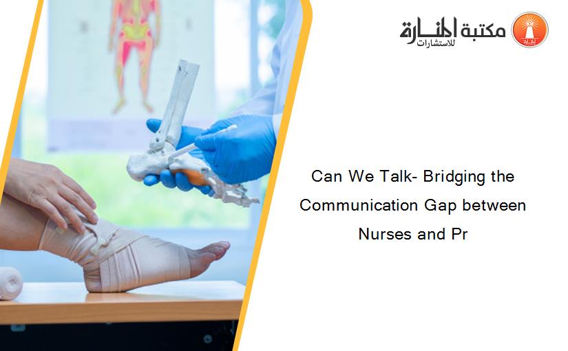 Can We Talk- Bridging the Communication Gap between Nurses and Pr