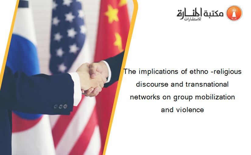 The implications of ethno -religious discourse and transnational networks on group mobilization and violence