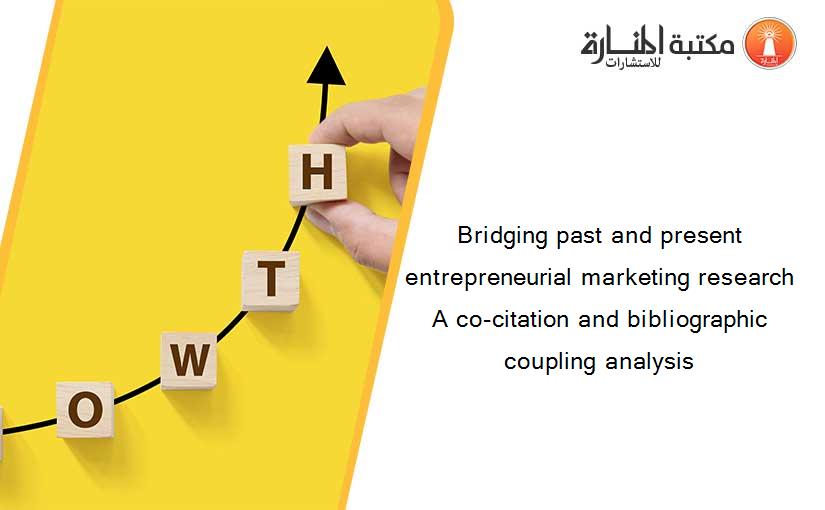 Bridging past and present entrepreneurial marketing research A co-citation and bibliographic coupling analysis
