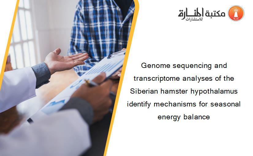 Genome sequencing and transcriptome analyses of the Siberian hamster hypothalamus identify mechanisms for seasonal energy balance