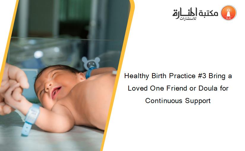 Healthy Birth Practice #3 Bring a Loved One Friend or Doula for Continuous Support