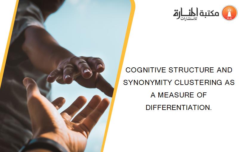 COGNITIVE STRUCTURE AND SYNONYMITY CLUSTERING AS A MEASURE OF DIFFERENTIATION.
