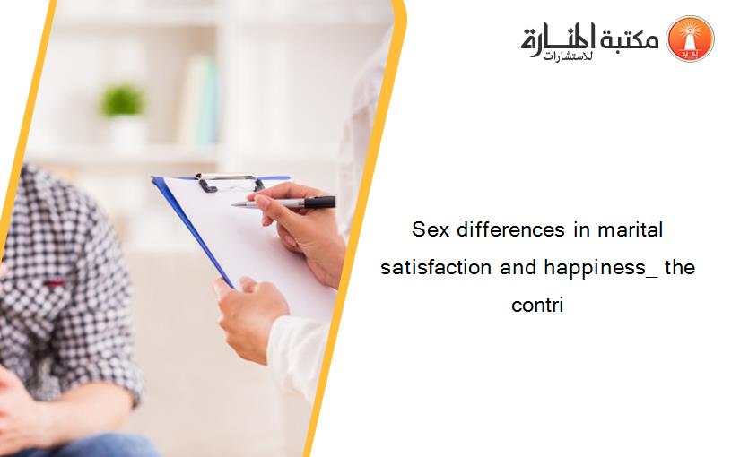 Sex differences in marital satisfaction and happiness_ the contri