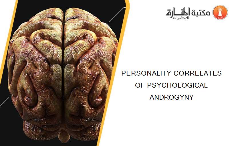 PERSONALITY CORRELATES OF PSYCHOLOGICAL ANDROGYNY
