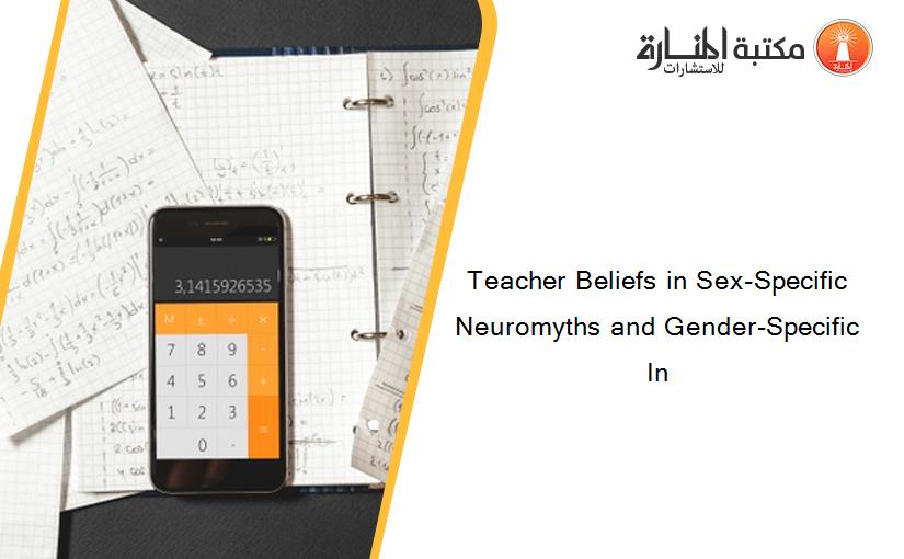 Teacher Beliefs in Sex-Specific Neuromyths and Gender-Specific In