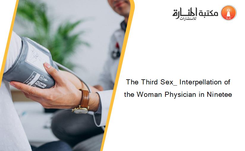 The Third Sex_ Interpellation of the Woman Physician in Ninetee