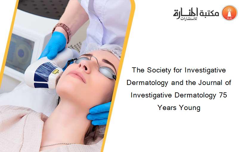 The Society for Investigative Dermatology and the Journal of Investigative Dermatology 75 Years Young