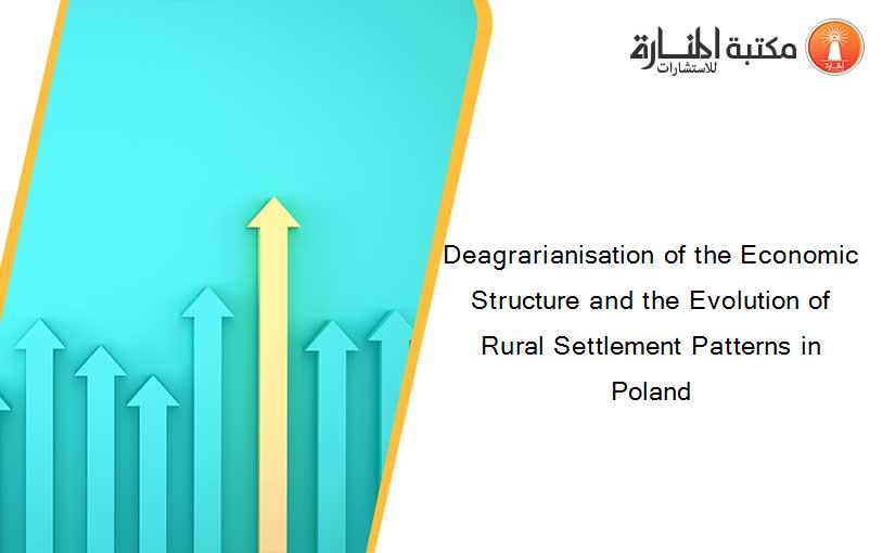 Deagrarianisation of the Economic Structure and the Evolution of Rural Settlement Patterns in Poland