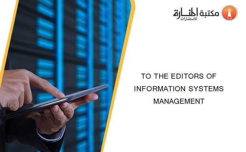 TO THE EDITORS OF INFORMATION SYSTEMS MANAGEMENT