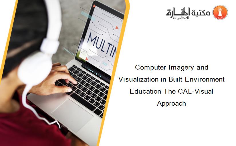 Computer Imagery and Visualization in Built Environment Education The CAL-Visual Approach