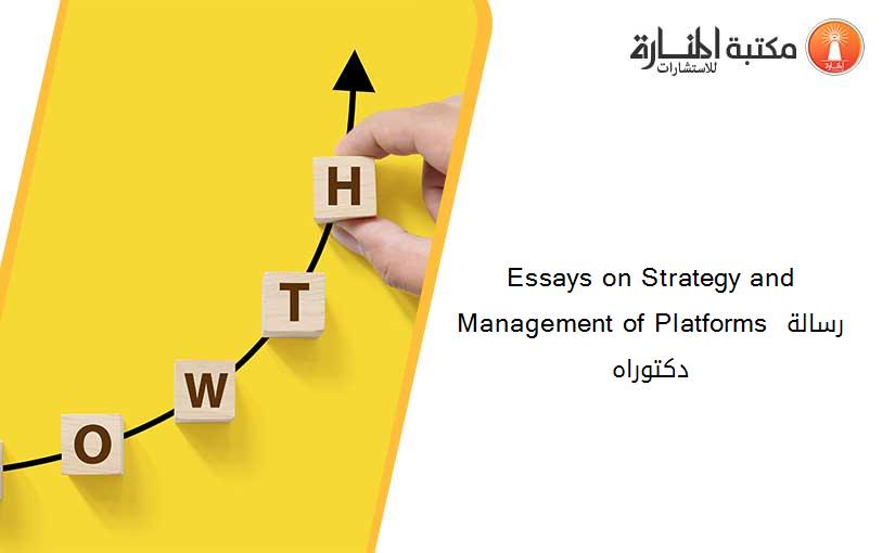 Essays on Strategy and Management of Platforms رسالة دكتوراه