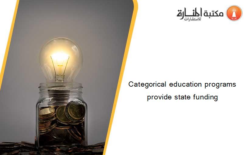Categorical education programs provide state funding