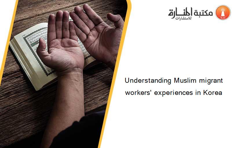 Understanding Muslim migrant workers' experiences in Korea