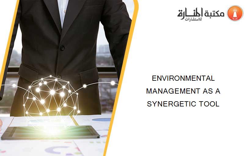 ENVIRONMENTAL MANAGEMENT AS A SYNERGETIC TOOL