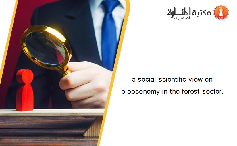 a social scientific view on bioeconomy in the forest sector.