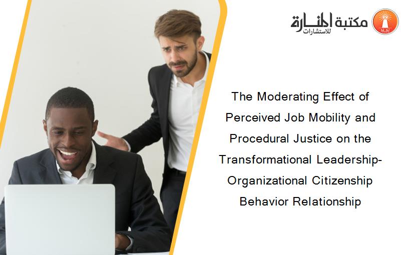 The Moderating Effect of Perceived Job Mobility and Procedural Justice on the Transformational Leadership-Organizational Citizenship Behavior Relationship